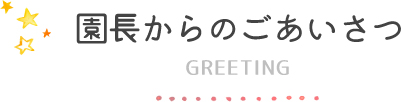 園長からのごあいさつ 園長からのごあいさつ